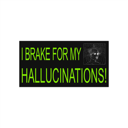 I brake for my hallucinations bumper sticker